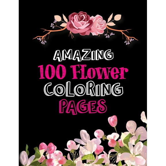 Amazing 100 Flower Coloring Pages: Simple Cool Coloring Books For Flower Coloring Book Lover (Paperback)