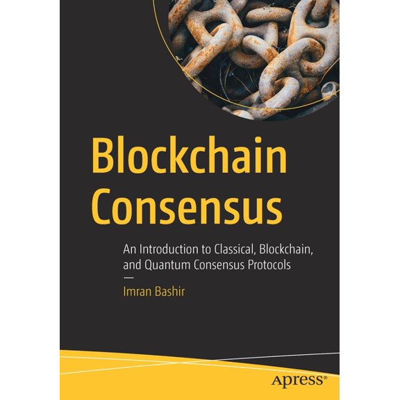 Blockchain Consensus: An Introduction to Classical, Blockchain, and Quantum Consensus Protocols, (Paperback)
