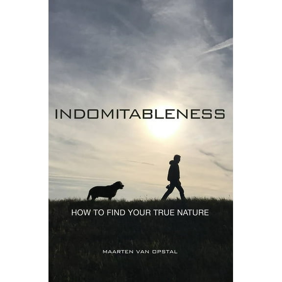 Indomitableness: How to Find Your True Nature