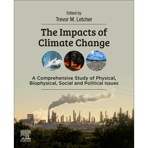 The Impacts of Climate Change: A Comprehensive Study of Physical, Biophysical, Social, and Political Issues, (Paperback)