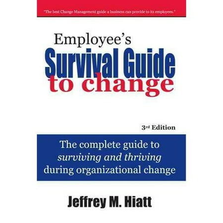 Employee's Survival Guide to Change : The Complete Guide to Surviving and Thriving During Organizational Change