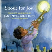 Shout for Joy! : Psalm 100 Illustrated by Jan Spivey Gilchrist (Hardcover)