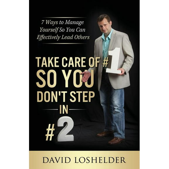 Take Care of #1 So You Don't Step In #2: 7 Ways to Manage Yourself So You Can Effectively Lead Others (Paperback)