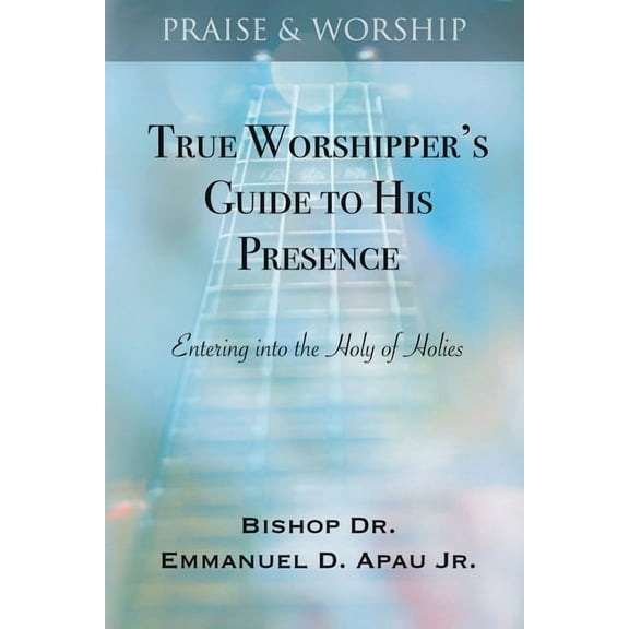 True Worshipper's Guide to His Presence: Entering into the Holy of Holies, (Paperback)