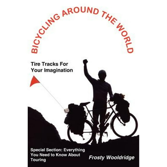 Pre-Owned Bicycling Around the World: Tire Tracks For Your Imagination / Everything You Need to Know About Touring (Paperback) 1418429694 9781418429690