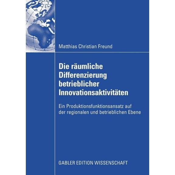 Die Räumliche Differenzierung Betrieblicher Innovationsaktivitäten: Ein Produktionsfunktionsansatz Auf Der Regionalen Un, (Paperback)