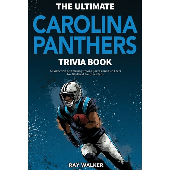 The Ultimate Carolina Panthers Trivia Book: A Collection of Amazing Trivia Quizzes and Fun Facts for Die-Hard Panthers F, (Paperback)