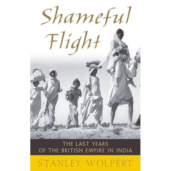 Shameful Flight: The Last Years of the British Empire in India, (Paperback)