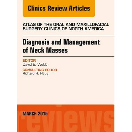 Diagnosis and Management of Neck Masses, An Issue of Atlas of the Oral & Maxillofacial Surgery Clinics of North America, E-Book - Volume 23-1 -