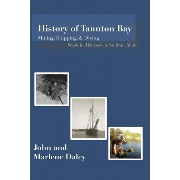 History of Taunton Bay: Mining, Shipping, & Diving: Franklin, Hancock, & Sullivan, Maine (Paperback)