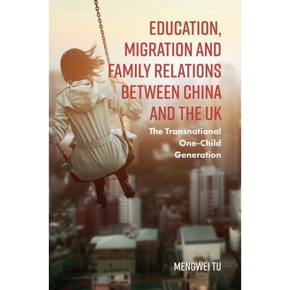 Education, Migration and Family Relations Between China and the UK: The Transnational One-Child Generation, (Paperback)