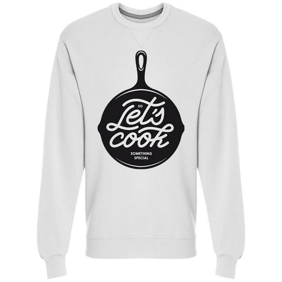 Lets Cook Something Special Sweatshirt Men -Image by Shutterstock, Male Large