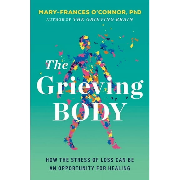 The Grieving Body: How the Stress of Loss Can Be an Opportunity for Healing, (Hardcover)