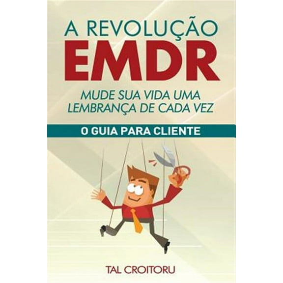 A Revolucao Emdr Mude Sua Vida Uma Lembranca de Cada Vez: O Guia Para Cliente