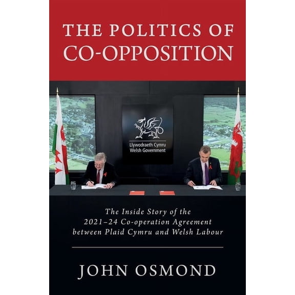 The Politics of Co-Opposition: The Inside Story of the 2021-24 Co-operation Agreement Between Plaid Cymru and Welsh Labo, (Paperback)