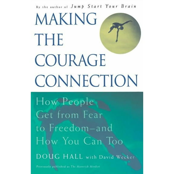 Making the Courage Connection: How People Get from Fear to Freedom and How You Can Too, (Paperback)
