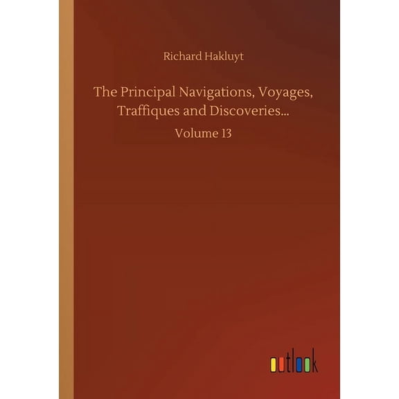 The Principal Navigations, Voyages, Traffiques and Discoveries...: Volume 13