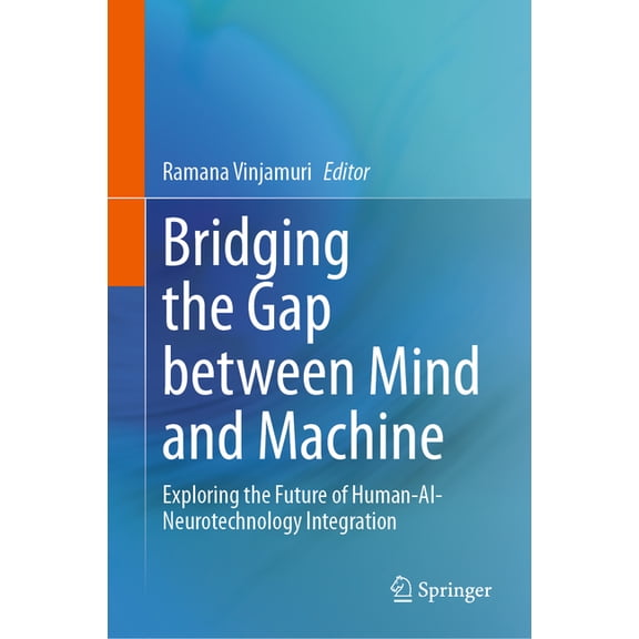 Bridging the Gap Between Mind and Machine: Exploring the Future of Human-Ai-Neurotechnology Integration, (Hardcover)
