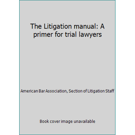 Pre-Owned The Litigation manual: A primer for trial lawyers (Paperback) 0897071069 9780897071062