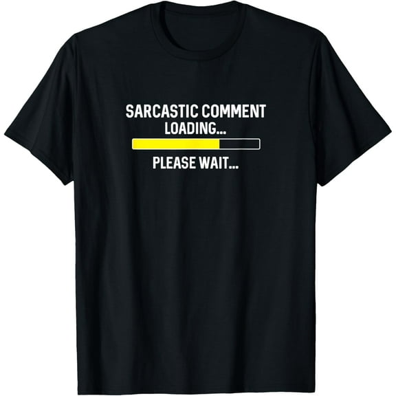 Sarcastic comment loading please wait t shirts for men joke T-Shirt