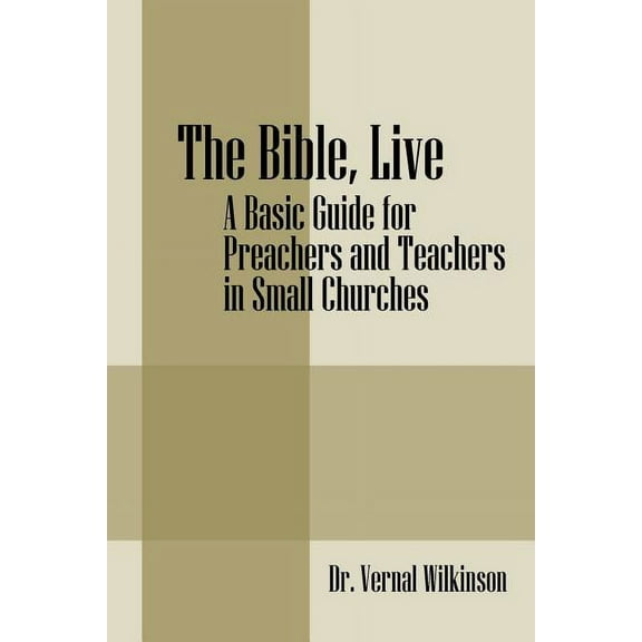 The Bible, Live: A Basic Guide for Preachers and Teachers in Small Churches, (Paperback)