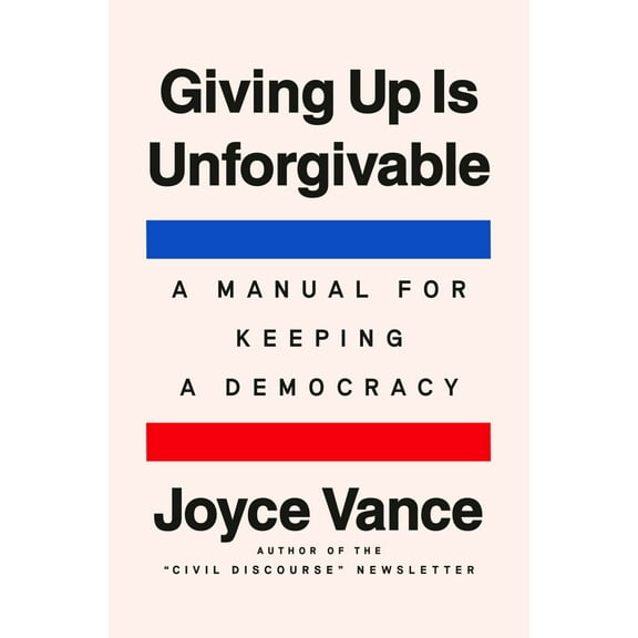 Giving up Is Unforgivable: A Manual for Keeping a Democracy (Hardcover)