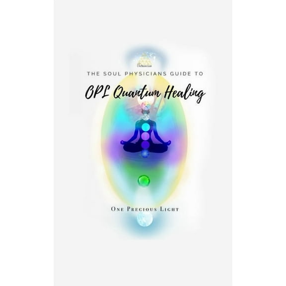 Soul Physicians Guide To OPL Quantum Healing: A Guide To Advanced Energy Healing, (Paperback)