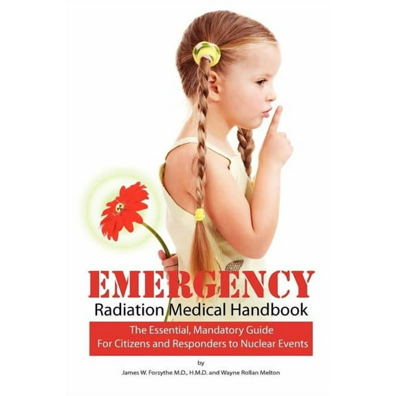 Emergency Radiation Medical Handbook: The Essential, Mandatory Guide for Citizens and Responders to Nuclear Events (Paperback)
