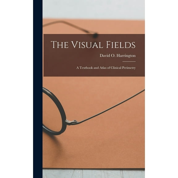 The Visual Fields; a Textbook and Atlas of Clinical Perimetry, (Hardcover)