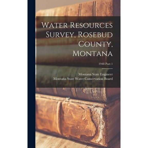 Water Resources Survey, Rosebud County, Montana; 1948 Part 1, (Hardcover)