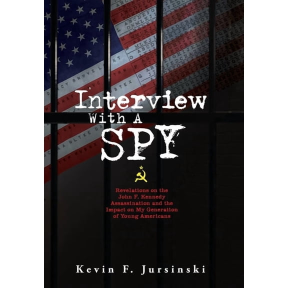 Interview With A Spy: Revelations on the John F. Kennedy Assassination and the Impact on My Generation of Young American, (Hardcover)
