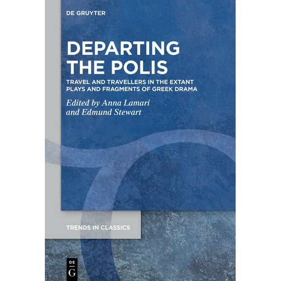 Trends in Classics - Supplementary Volum Departing the Polis: Travel and Travellers in the Extant Plays and Fragments of Greek Drama, Book 195, (Hardcover)