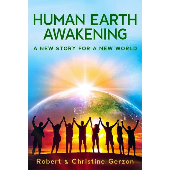 Human Earth Awakening: A New Story for a New World Paperback Robert Gerzon, Christine Gerzon