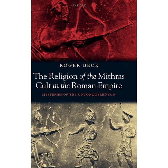 The Religion of the Mithras Cult in the Roman Empire: Mysteries of the Unconquered Sun, (Hardcover)