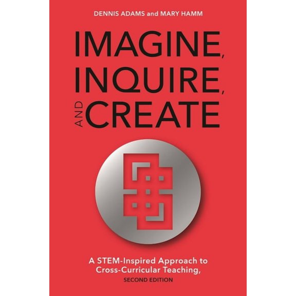 Imagine, Inquire, and Create: A Stem-Inspired Approach to Cross-Curricular Teaching, (Hardcover)