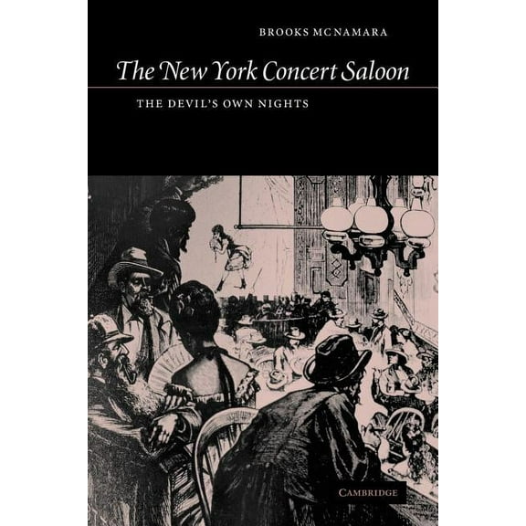 Cambridge Studies in American Theatre an The New York Concert Saloon: The Devil's Own Nights, Book 14, (Paperback)
