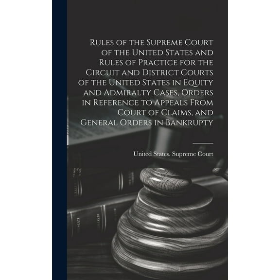 Rules of the Supreme Court of the United States and Rules of Practice for the Circuit and District Courts of the United , (Hardcover)