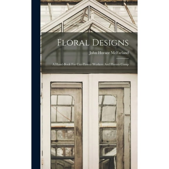 Floral Designs: A Hand-book For Cut-flower Workers And Florists Comp (Hardcover)