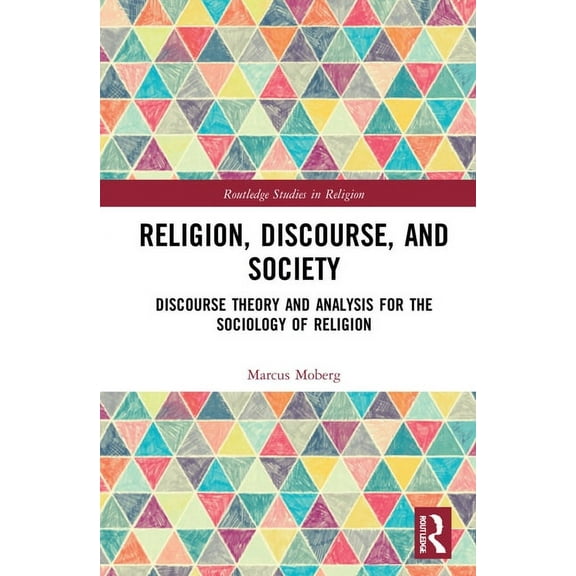 Routledge Studies in Religion Religion, Discourse, and Society: Towards a Discursive Sociology of Religion, (Hardcover)
