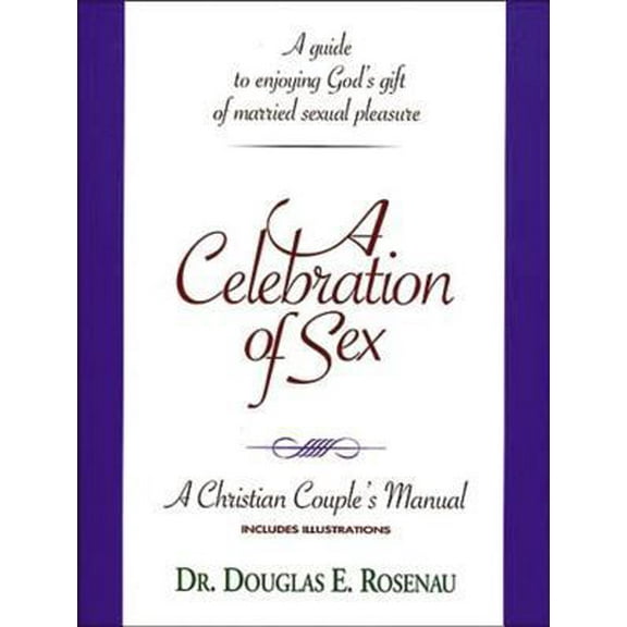 Pre-Owned A Celebration of Sex: A Guide to Enjoying God's Gift of Married Sexual Pleasure (A Christian Couple's Manual) (Hardcover) 0840791801 9780840791801
