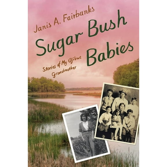 Sugar Bush Babies: Stories of My Ojibwe Grandmother, (Hardcover)