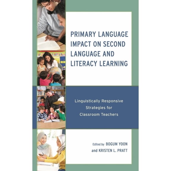 Primary Language Impact on Second Language and Literacy Learning: Linguistically Responsive Strategies for Classroom Tea, (Hardcover)