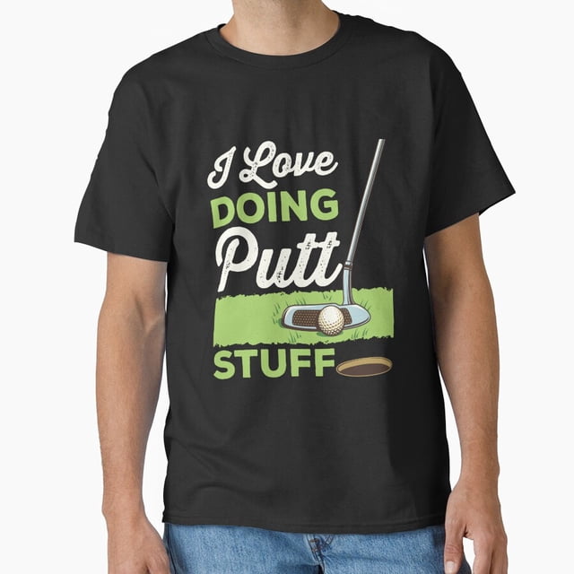 I Love Doing Putt Stuff Funny Golfing Golf Putter G20242 Classic Unisex Tee – Extended Sizing Up to 5XL