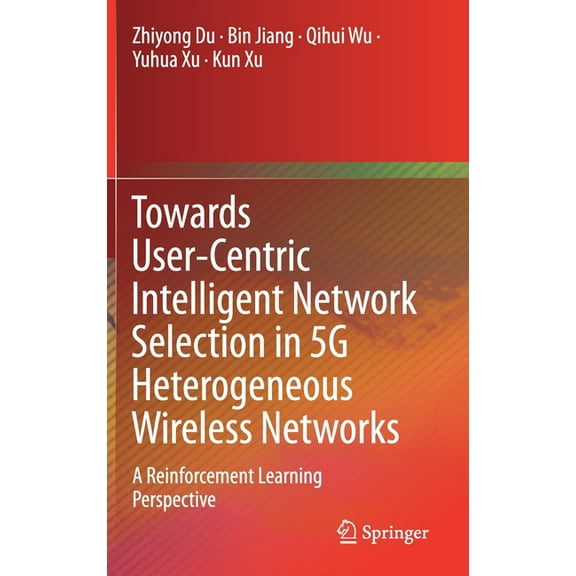 Towards User-Centric Intelligent Network Selection in 5g Heterogeneous Wireless Networks: A Reinforcement Learning Persp, (Hardcover)