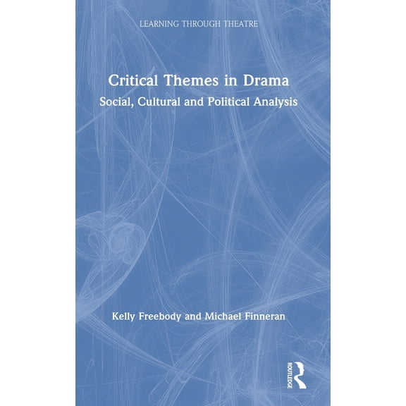 Learning Through Theatre Critical Themes in Drama: Social, Cultural and Political Analysis, (Hardcover)