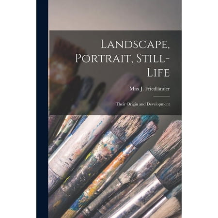 Landscape Portrait Still-life; Their Origin and Development (Paperback)
