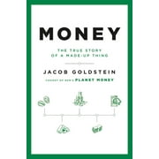 JACOB GOLDSTEIN Money: The True Story of a Made-Up Thing (Hardcover)