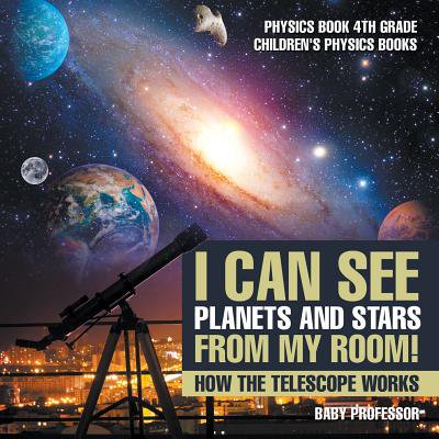 I Can See Planets and Stars from My Room! How The Telescope Works - Physics Book 4th Grade - Children's Physics (Best Telescope To See Stars)