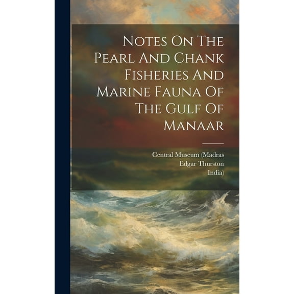 Notes On The Pearl And Chank Fisheries And Marine Fauna Of The Gulf Of Manaar (Hardcover)