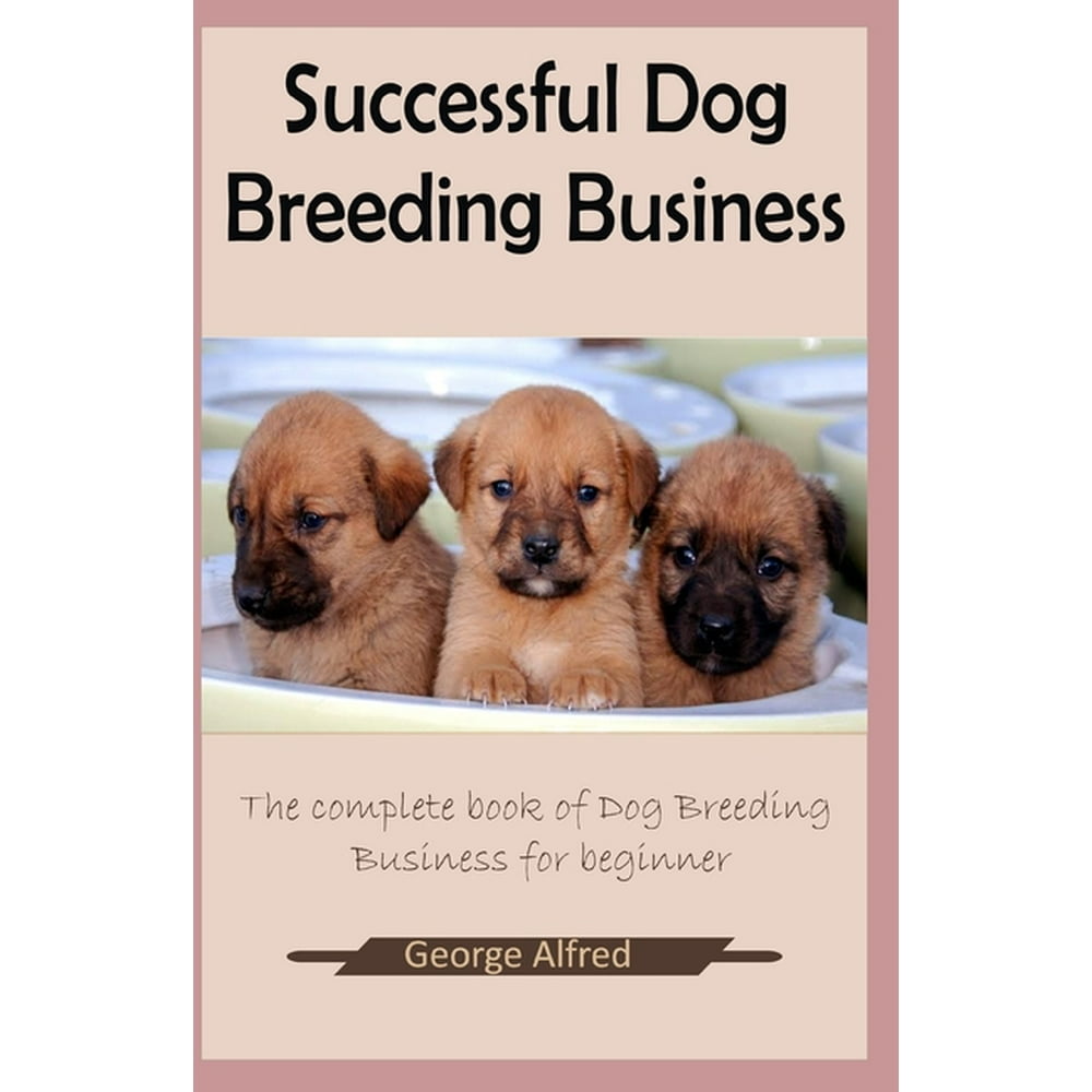 Successful Dog Breeding Business The complete book for dog breeding